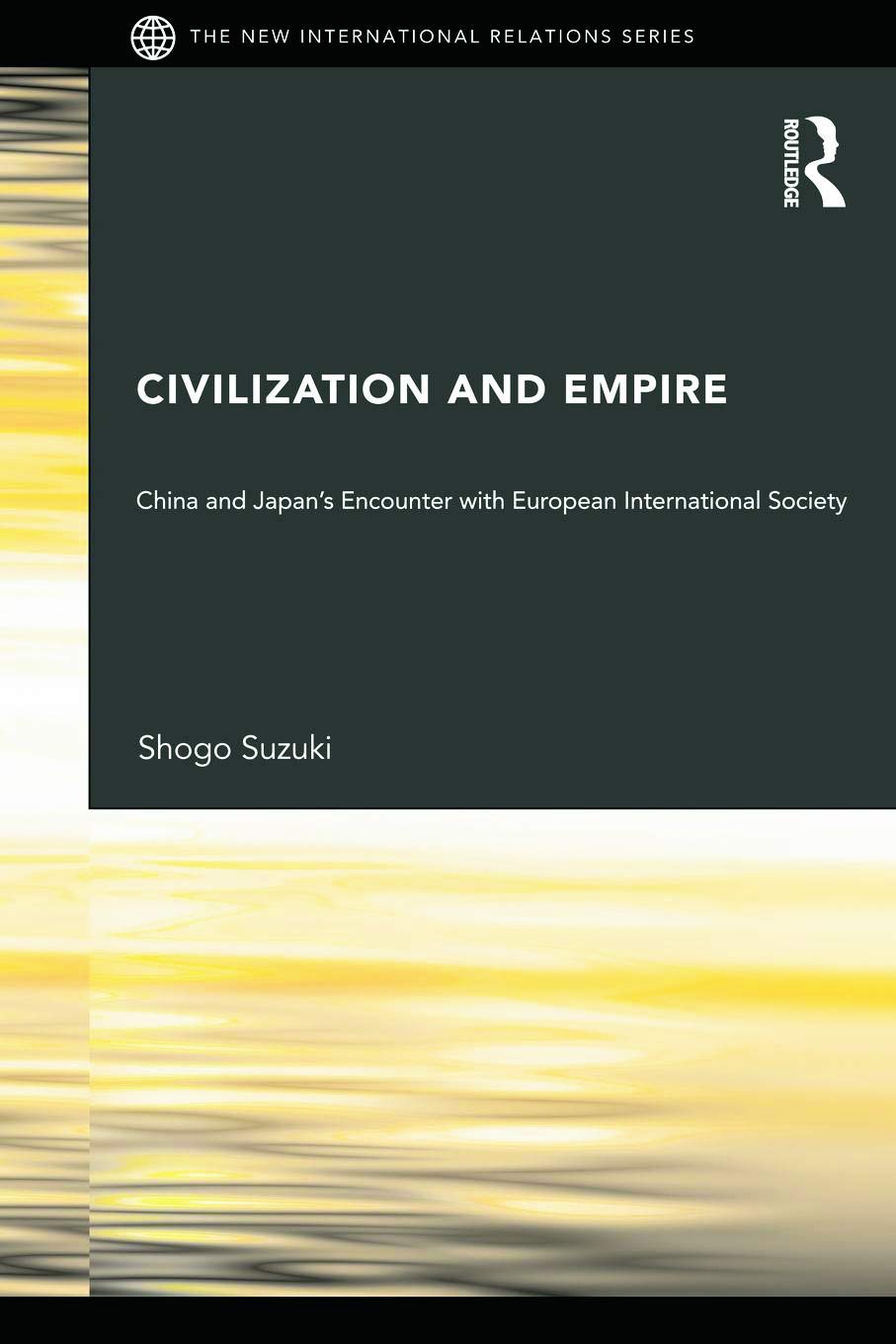 Civilization and Empire: China and Japan's Encounter with European International Society (New International Relations)