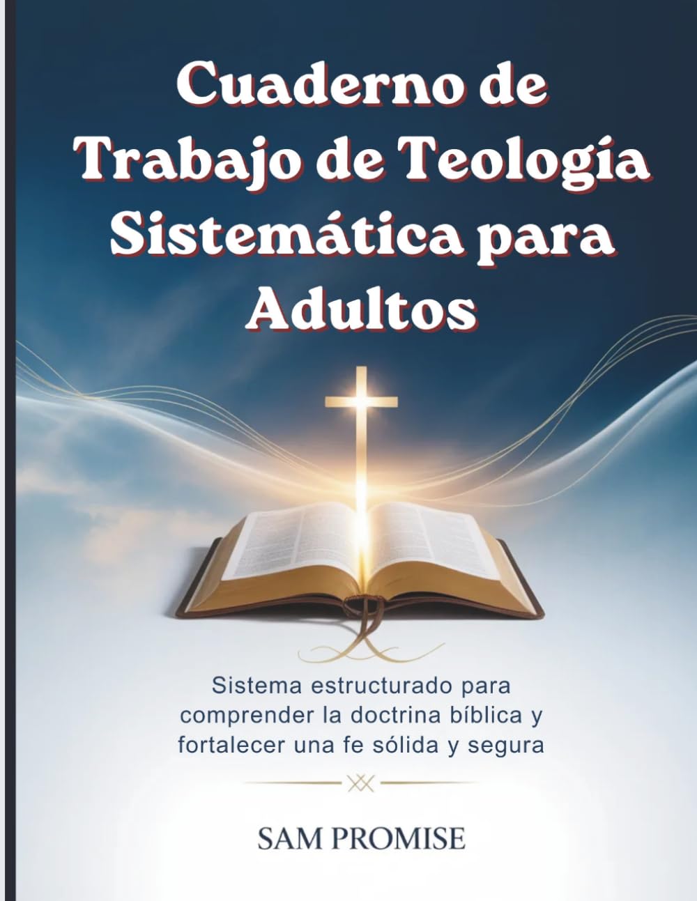 Cuaderno de Trabajo de Teología Sistemática: Sistema estructurado para comprender la doctrina bíblica y fortalecer una fe sólida y segura