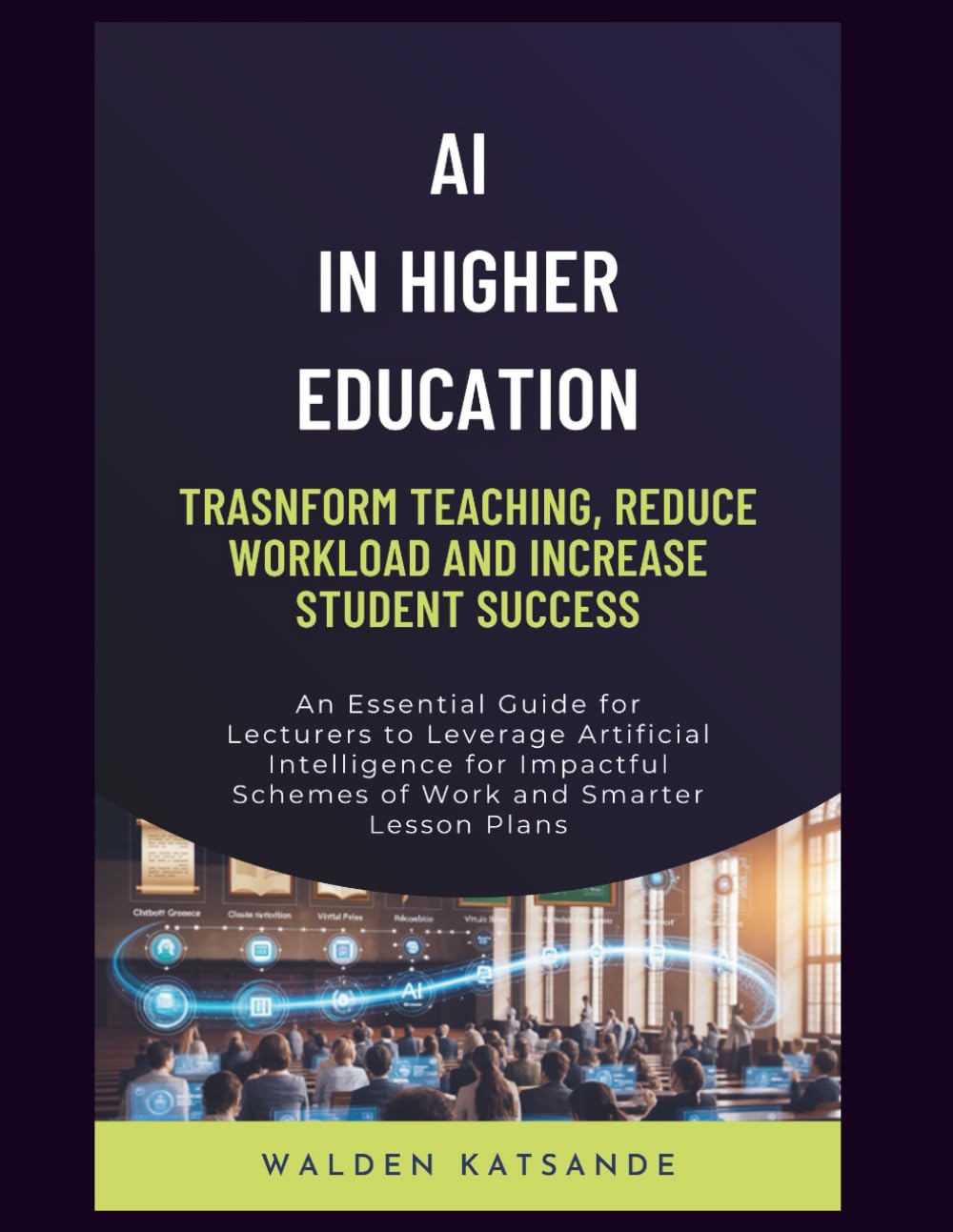 AI in Higher Education: Transform Teaching, Reduce Workload, and Increase Student Success: An Essential Guide for Lecturers to Leverage Artificial ... Schemes of Work & Smarter Lesson Plans