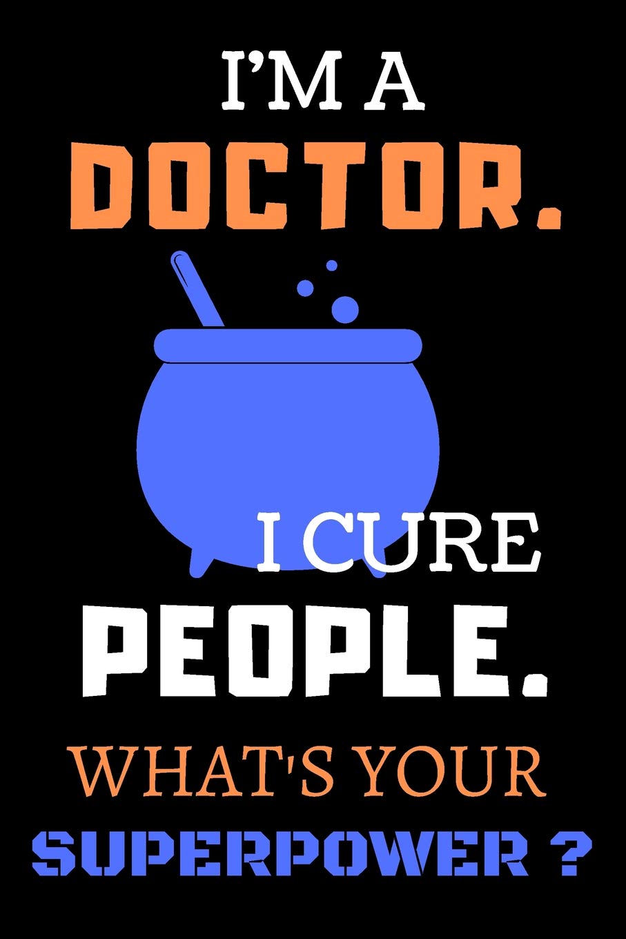 I'm A Doctor. I Cure People. What's Your Superpower?: Blank Lined Notebook