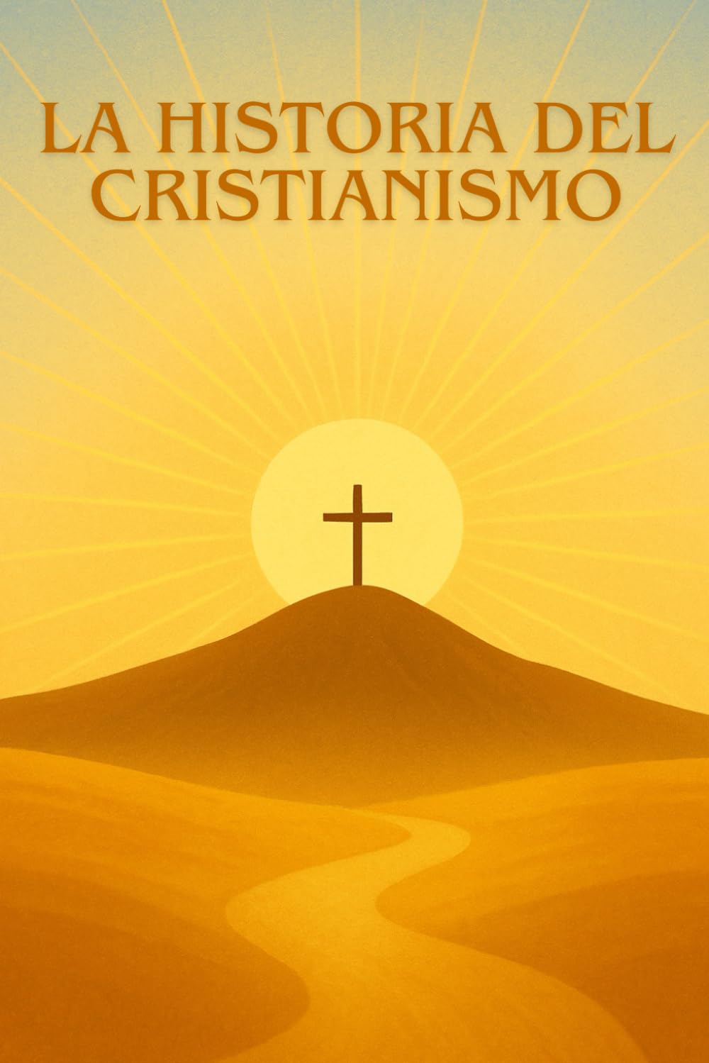 LA HISTORIA DEL CRISTIANISMO: Desde los orígenes de Jesús hasta el desarrollo de la Iglesia: una exploración clara y cautivadora de la religión que transformó el mundo.