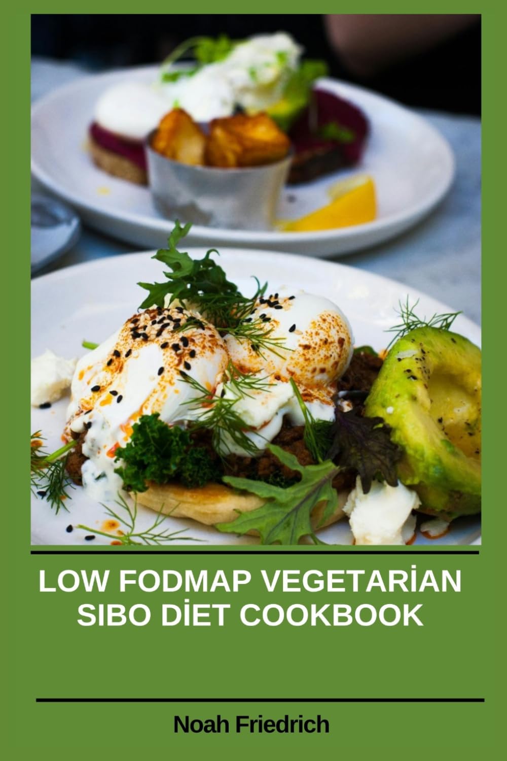 Low FODMAP Vegetarian SIBO Diet Cookbook: Easy Gut-Friendly Recipes, Nutritional Guidance and Portion Control for Digestion Support Lifestyle