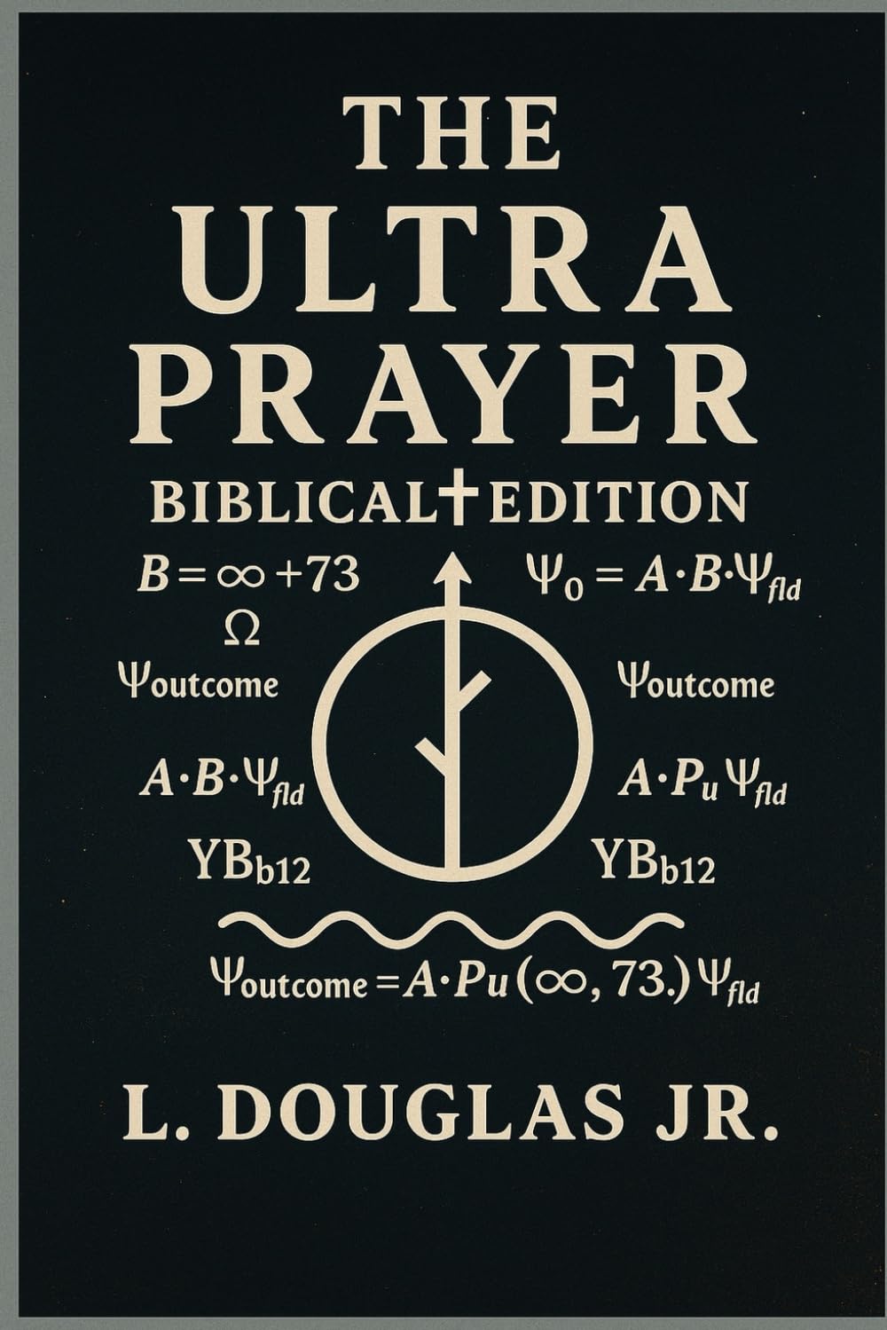 THE ULTRA PRAYER: Biblical Foundations of Reality-Shaping Prayer