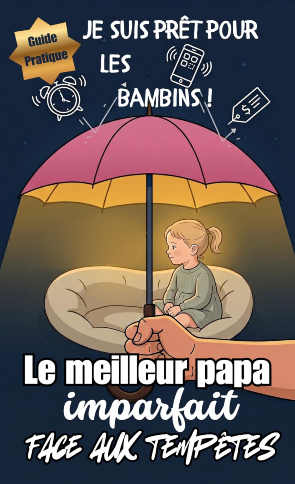 Le meilleur papa imparfait face aux tempêtes: Guide pratique de survie pour les pères d'enfants en bas âge : de 1 an à quatre ans sans stress grâce à ... et minimalistes (Paternité imparfaite)