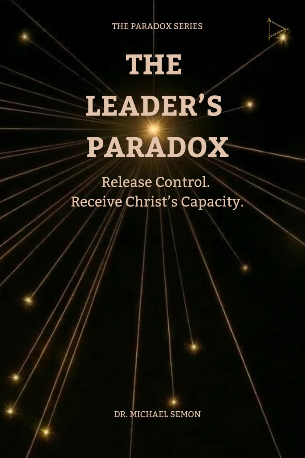 THE LEADER'S PARADOX: Release Control. Receive Christ’s Capacity. (The Paradox Series)