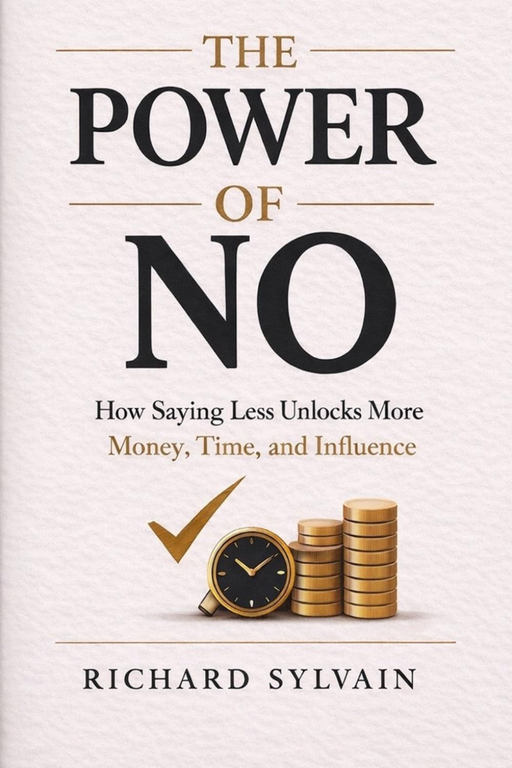 The Power of No: How Saying Less Unlocks More Money, Time, and Influence