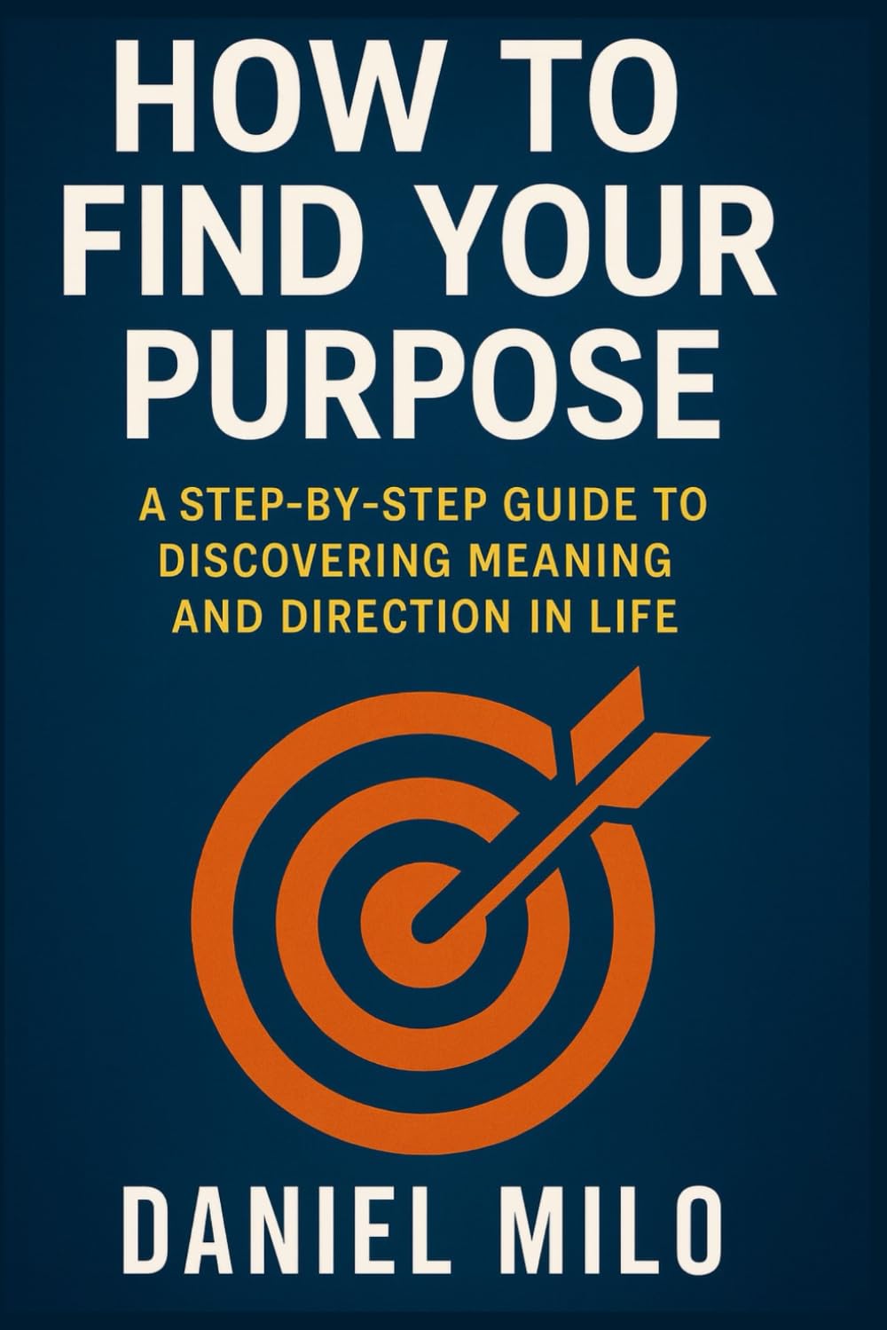 How to Find Your Purpose: A Step-by-Step Guide to Discovering Meaning, Clarity, Direction, and Your True Life Purpose (THE PURPOSE & POTENTIAL SERIES)