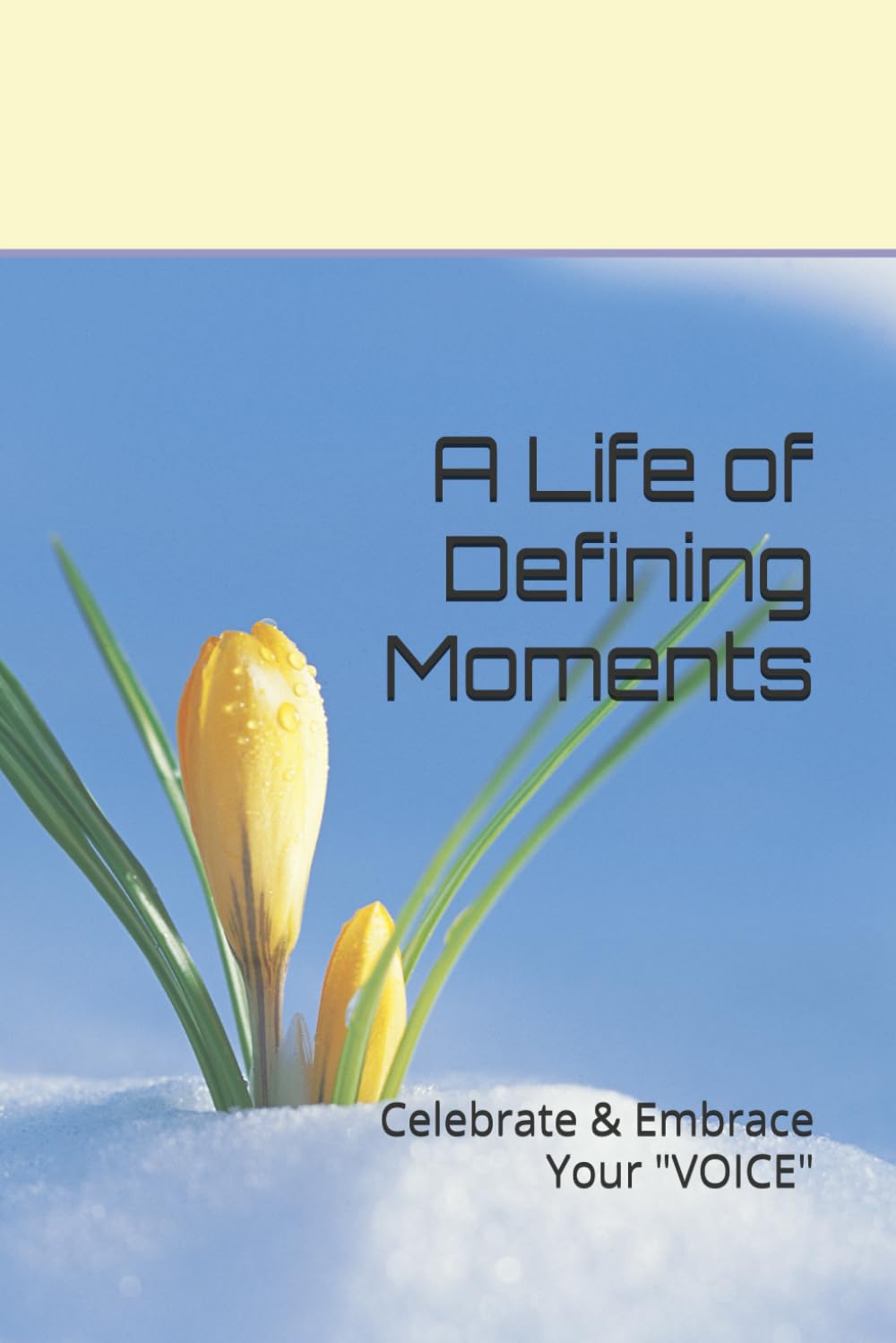 A Life of Defining Moments: Celebrate & Embrace Your "VOICE"