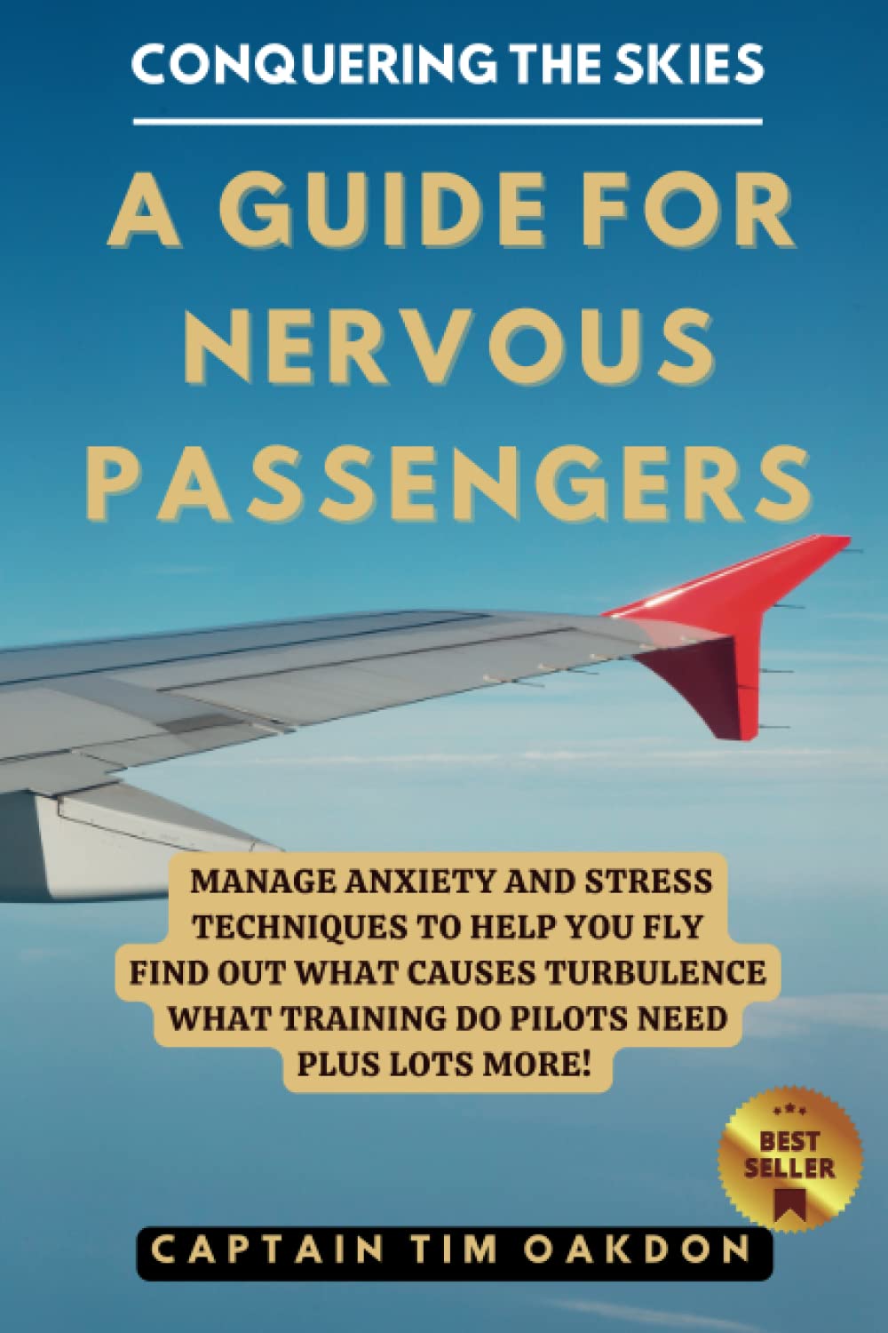 Conquering The Skies - A Guide For Nervous Passengers: Help Control Your Fear Of Flying and Anxiety about Flying as a Passenger