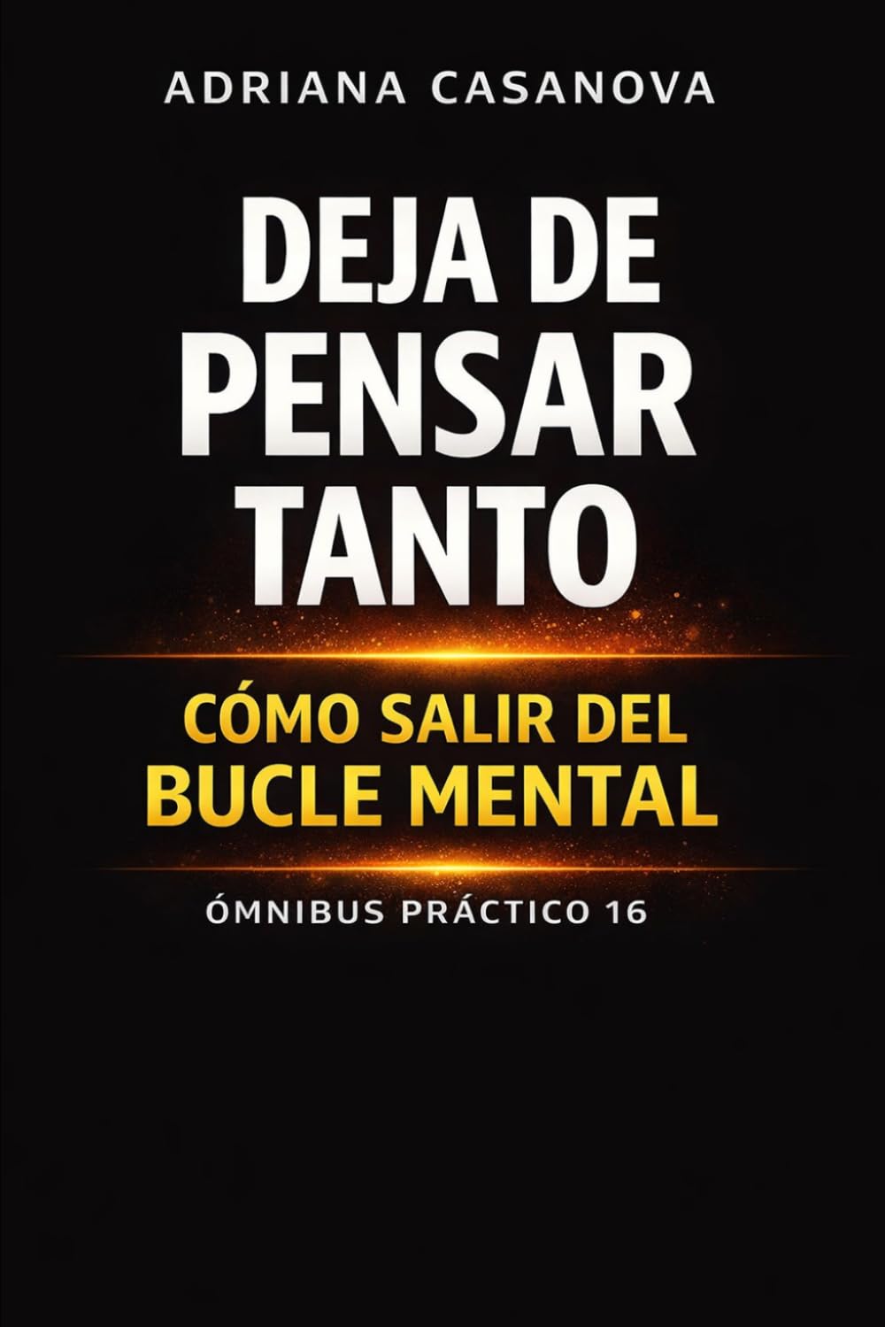 Deja de pensar tanto: cómo salir del bucle mental (Mente en bucle: sistema completo)