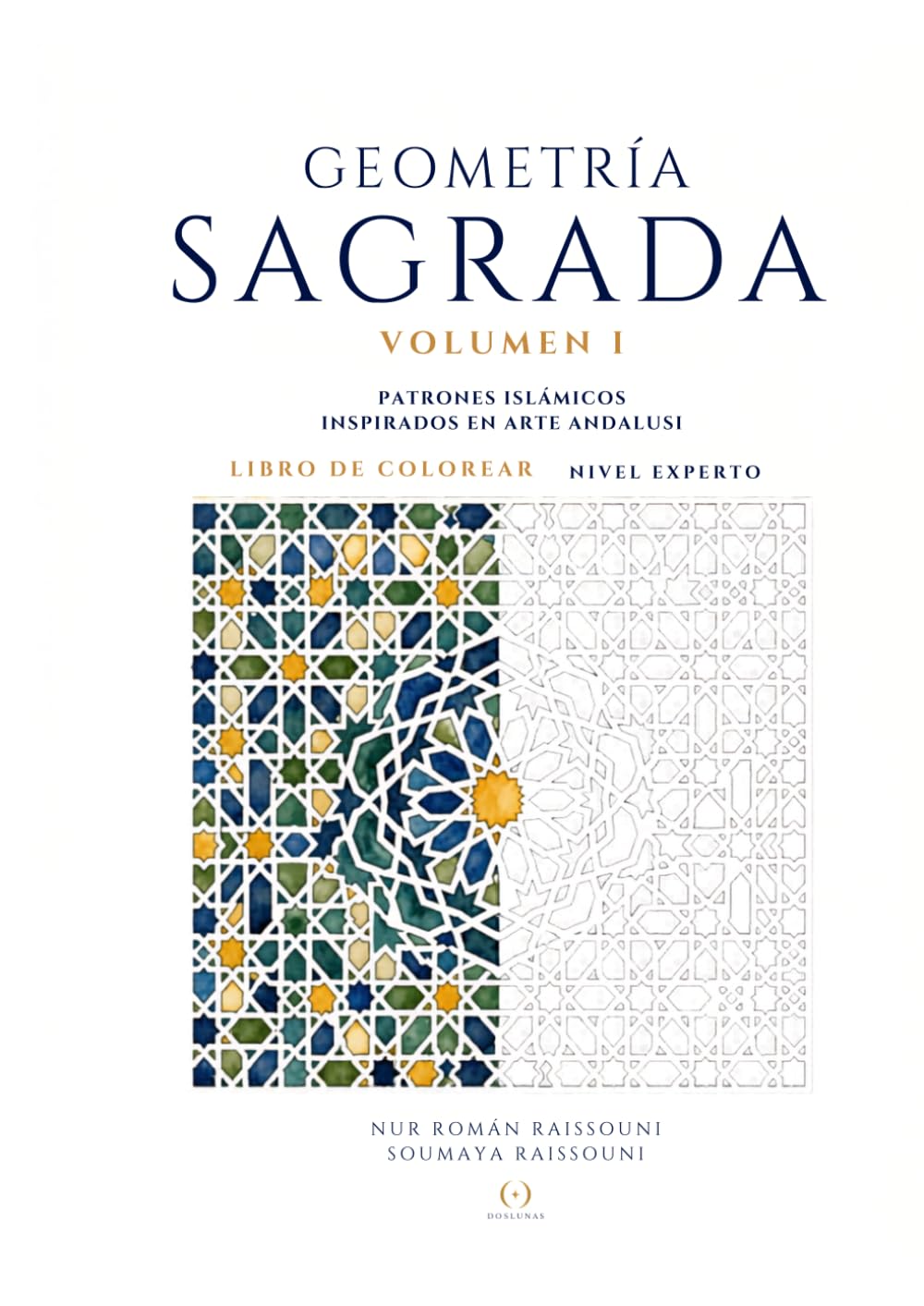 Geometría Sagrada: Volumen I · Patrones islámicos inspirados en arte andalusí · Libro de colorear nivel experto (Dos Lunas Collection · Sacred Geometry / Geometría Sagrada)