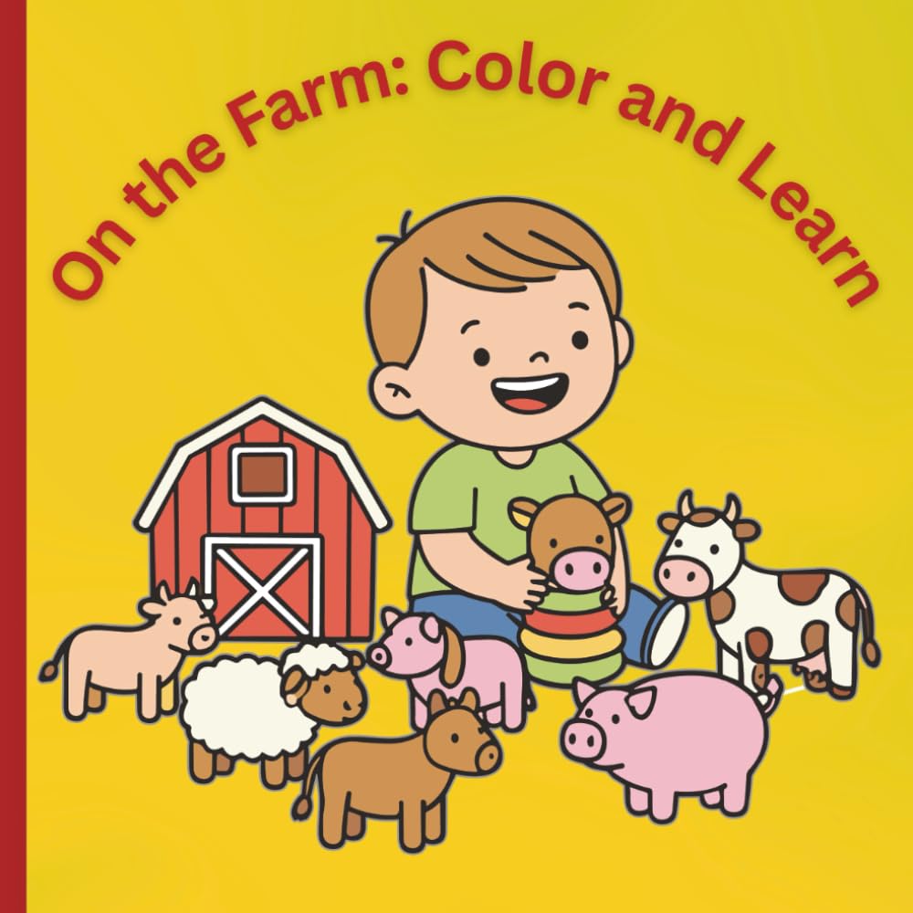 On the Farm: Color and Learn: Learn What Farm Animals Say and Do While You Color!
