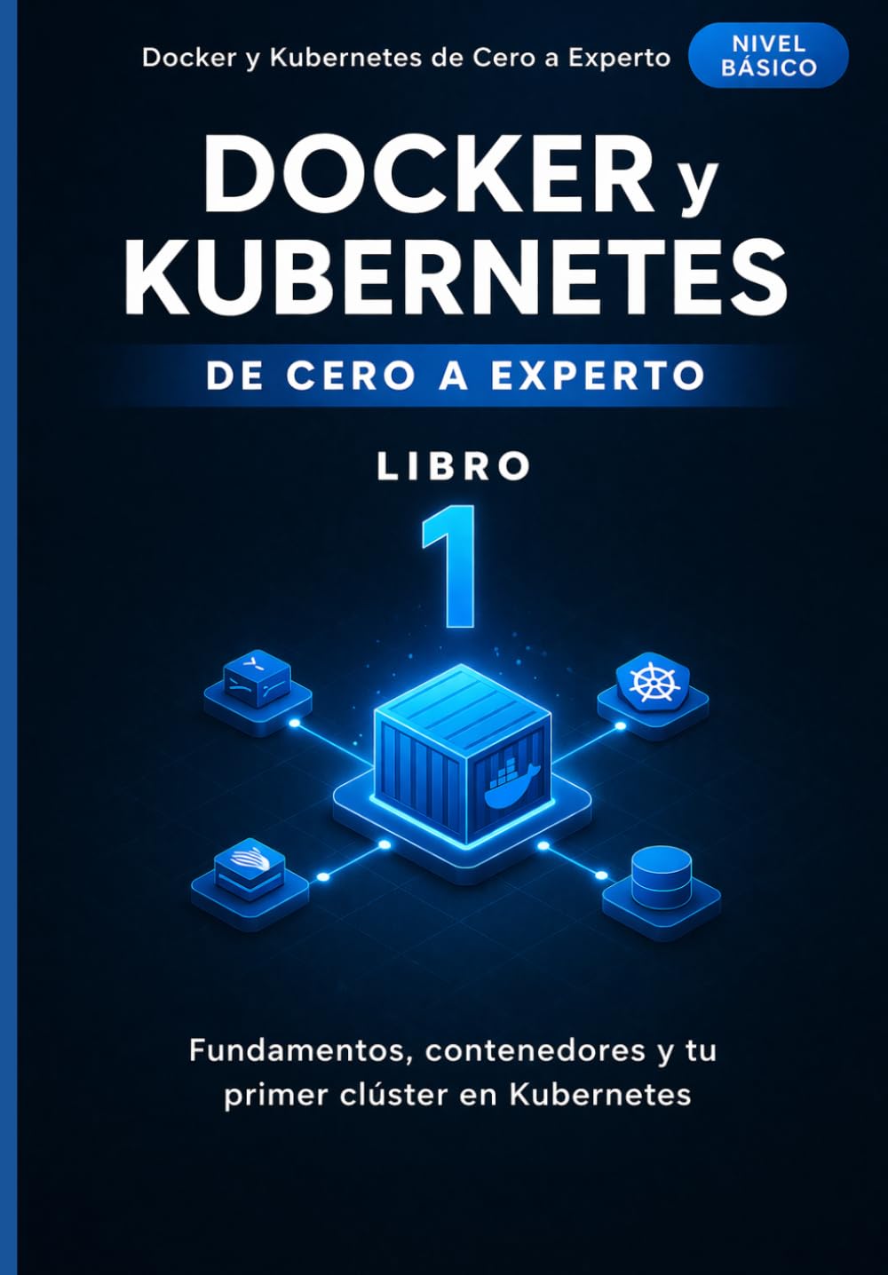 Docker y Kubernetes de Cero a Experto: Fundamentos, contenedores y tu primer clúster en Kubernetes