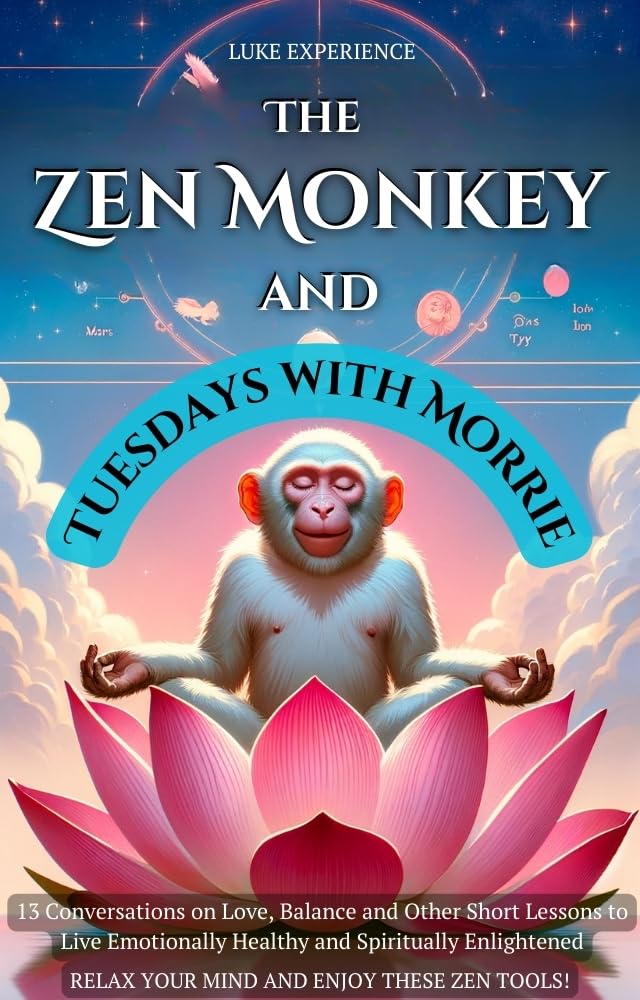 The Zen Monkey and Tuesdays with Morries: 13 Conversations on Love, Balance and other Short Lessons (Enjoy these Zen Tools!)