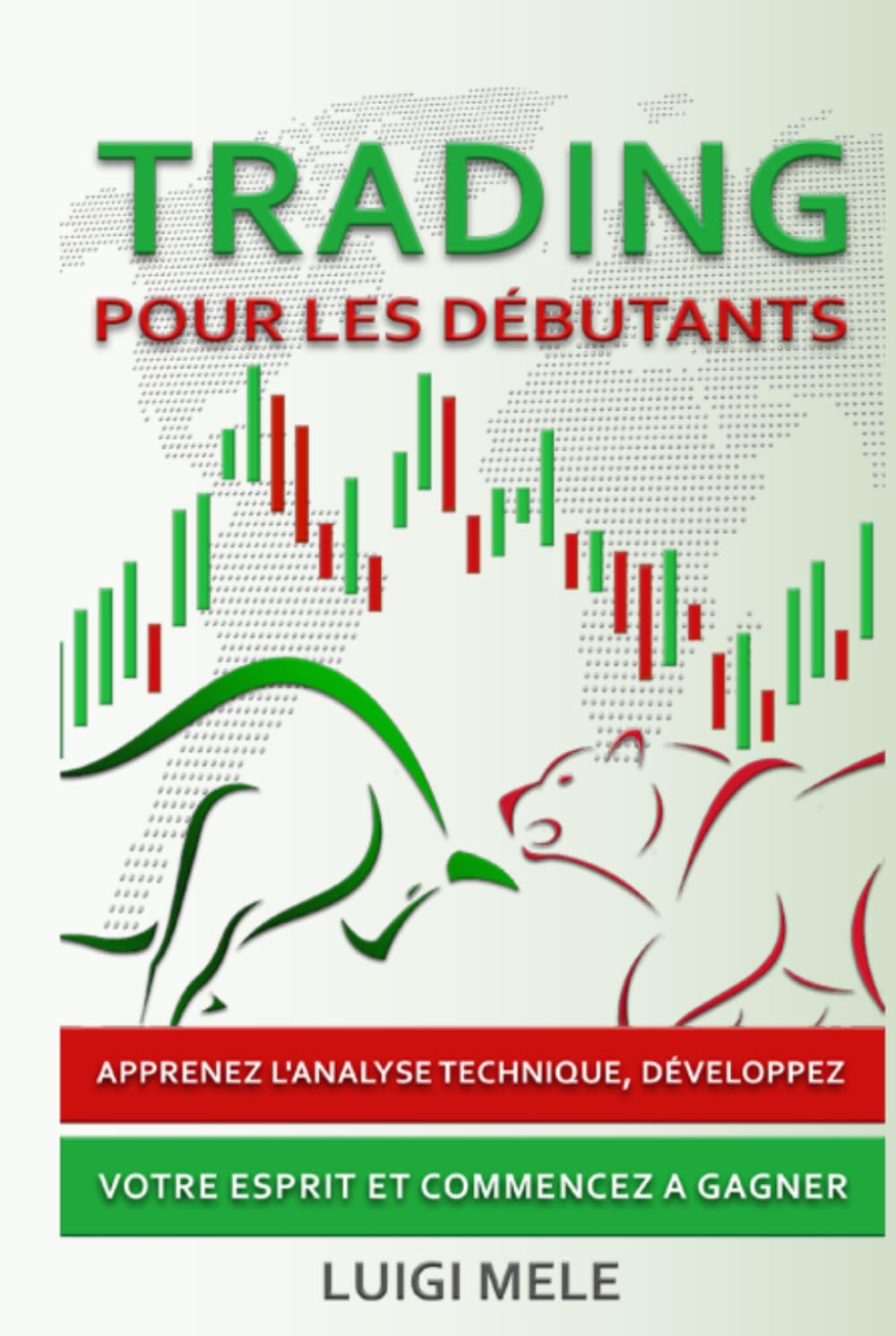 Trading pour les Débutants: Apprenez l'Analyse Technique, Développez Votre Esprit et Commencez a Gagner