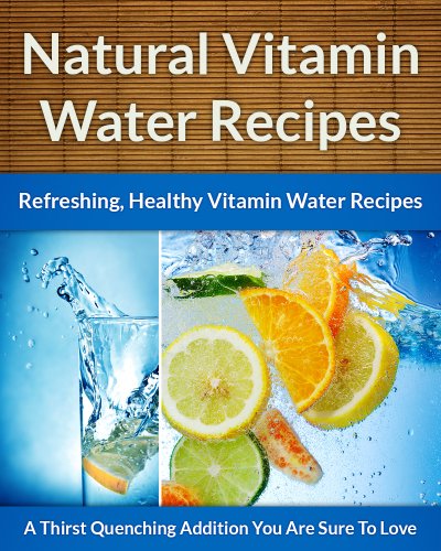 Vitamin Water Recipes - Refreshing, Easy, Healthy Vitamin Water Drink Recipes (The Easy Recipe Book 26)