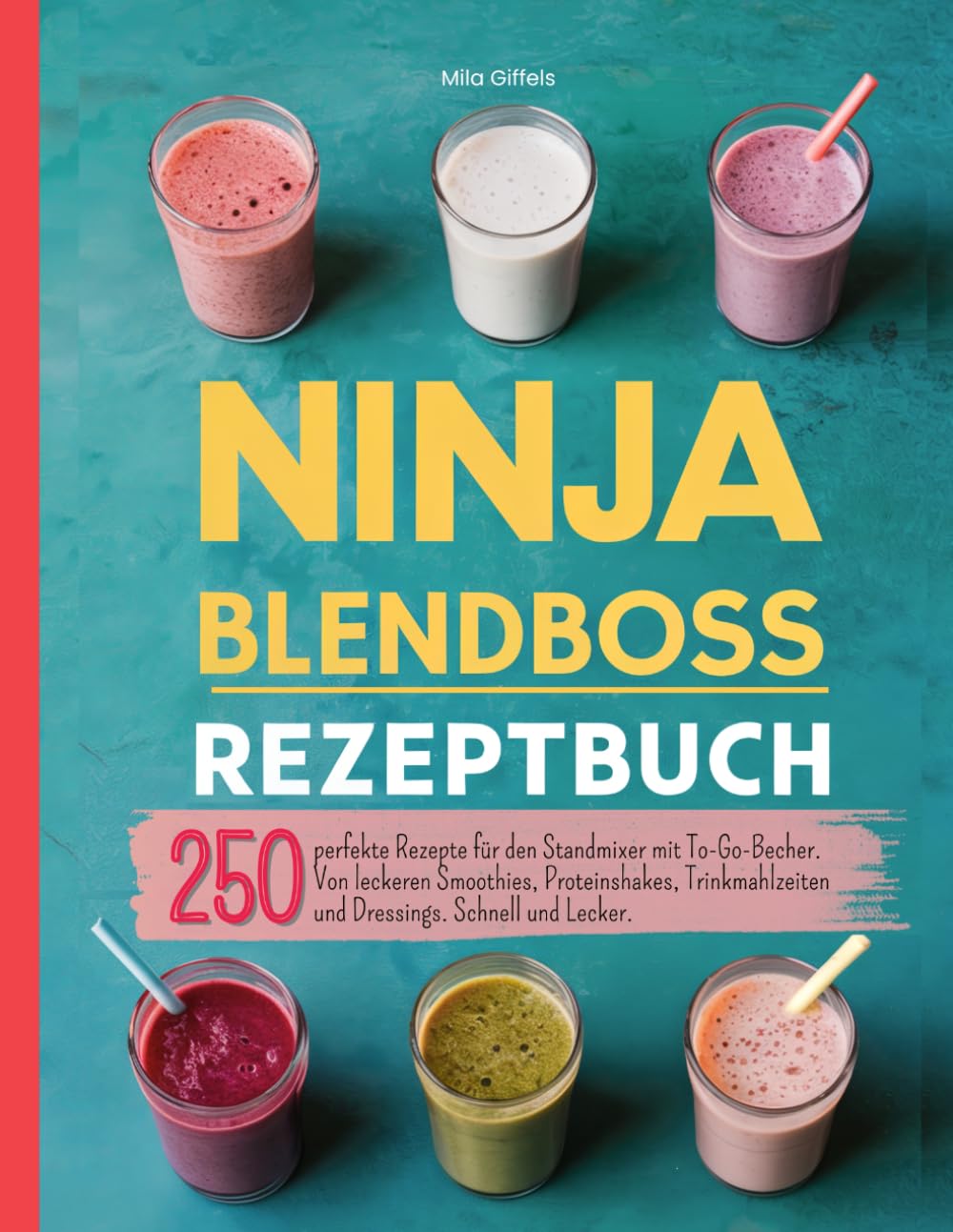 Ninja Blendboss Rezeptbuch: 250 perfekte Rezepte für den Standmixer mit To-Go-Becher. Leckere Smoothies, Proteinshakes, Trinkmahlzeiten, Dressings und vieles mehr. Schnell und Lecker.