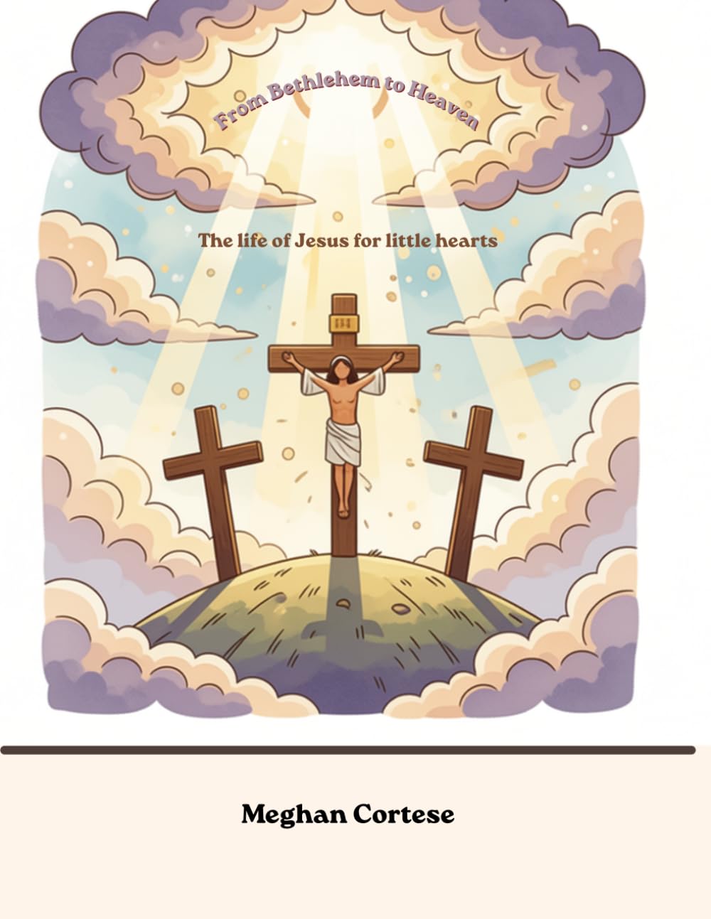 From Bethlehem to Heaven: The life of Jesus for little hearts