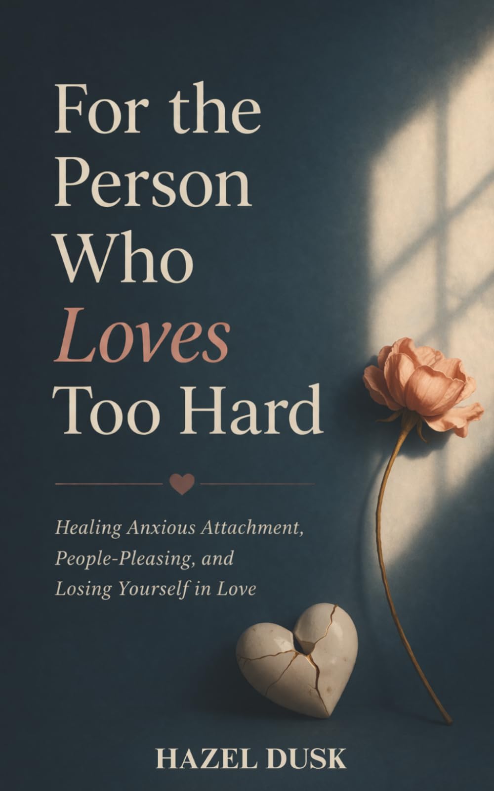 For the Person Who Loves Too Hard: Understanding and Healing Anxious Attachment