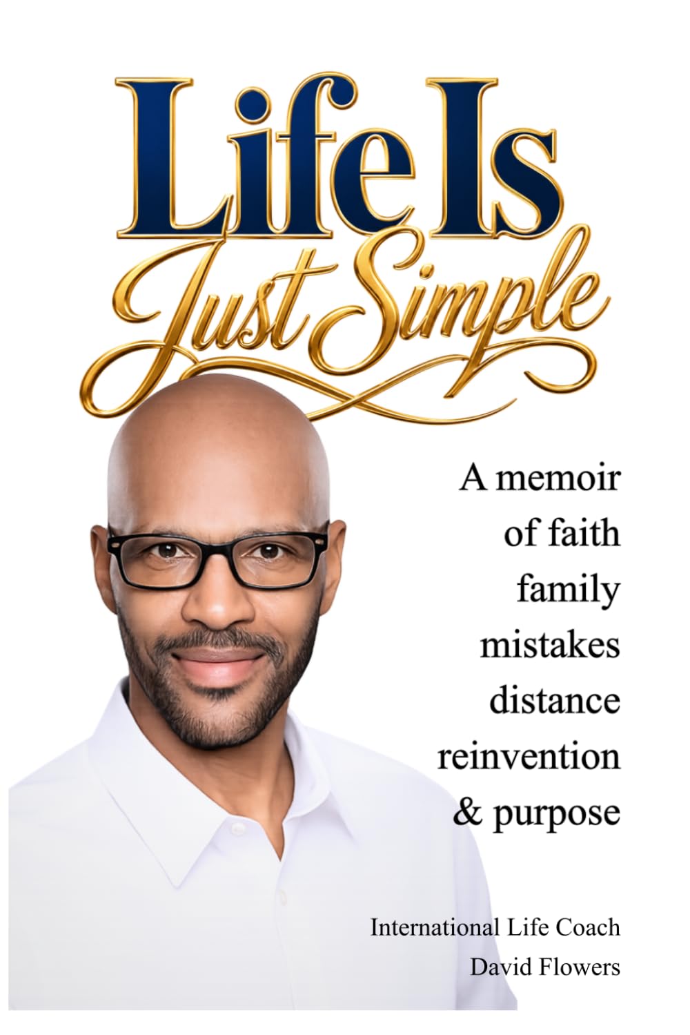 Life Is Just Simple: A Memoir of Faith, Family, Mistakes, Distance, Reinvention, and Purpose