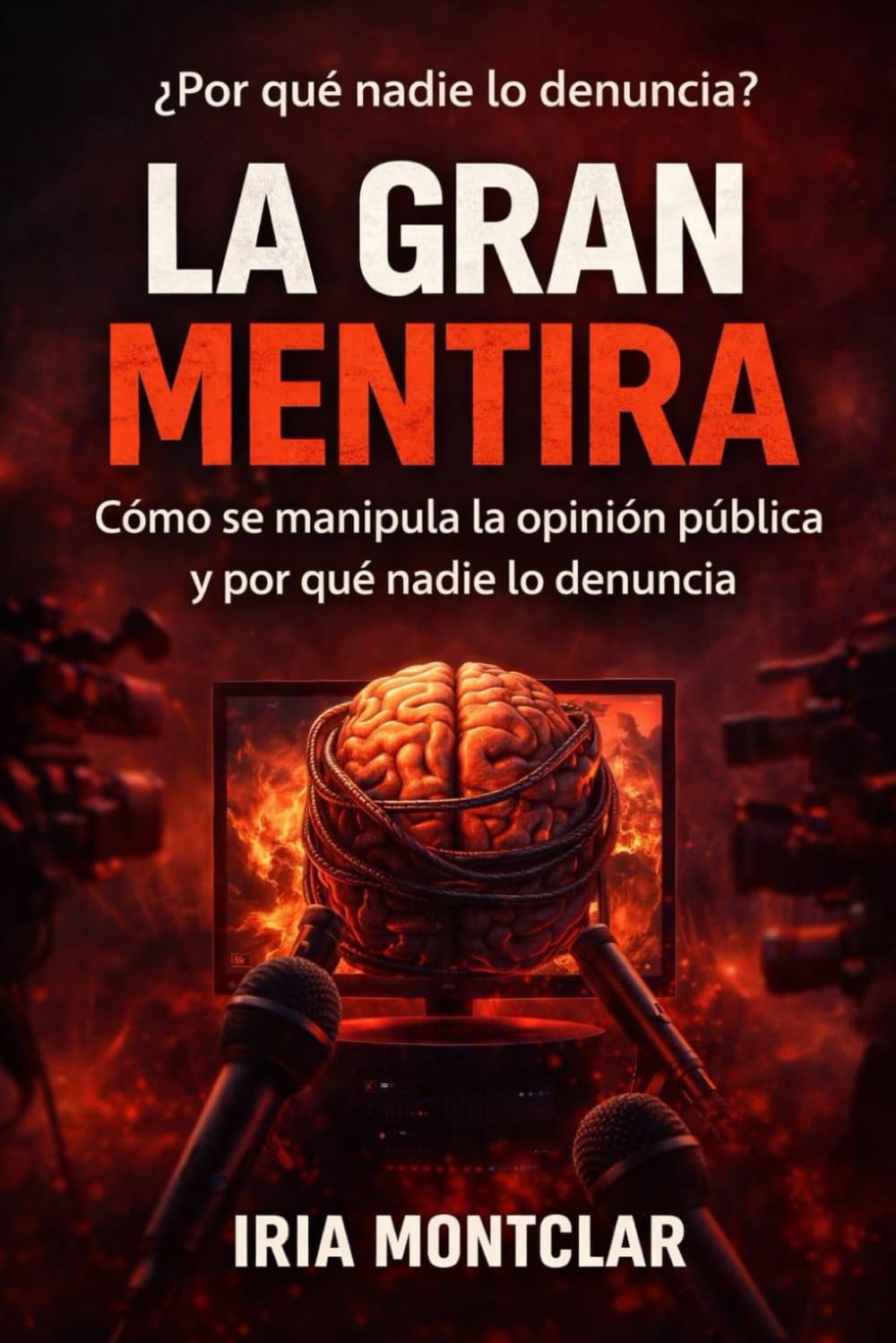 La Gran Mentira: Manipulación política y control de la opinión pública: por qué nadie lo denuncia