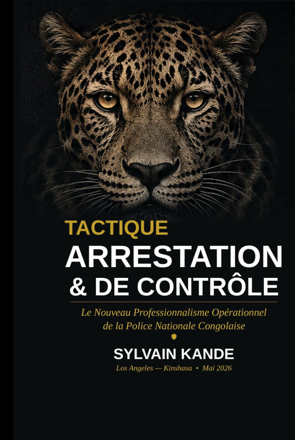 Manuel Tactique d'ARRESTATION & CONTRÔLE: Le Nouveau Professionnalisme Opérationnel de la Police Nationale Congolaise
