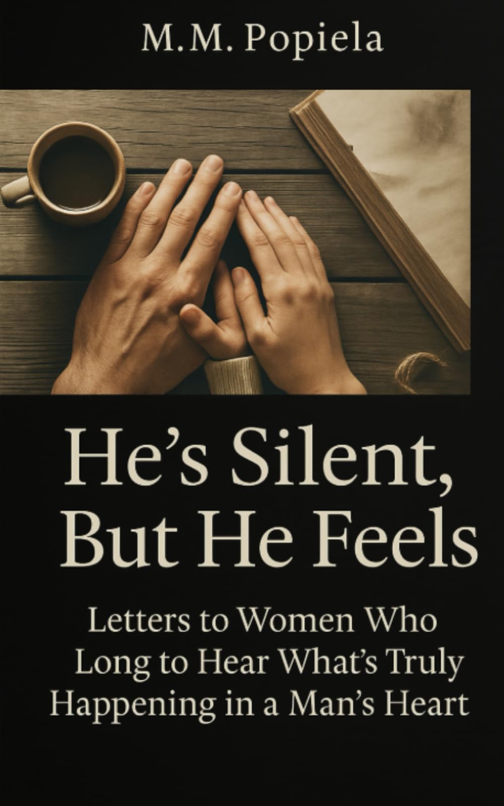 He’s Silent, But He Feels: Letters to Women Who Long to Hear What’s Truly Happening in a Man’s Heart