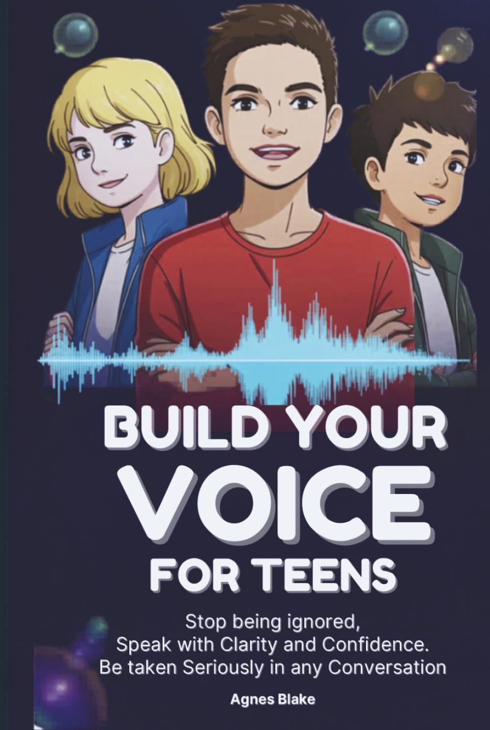 Build Your Voice for Teens: Stop being ignored, Speak with Clarity and Confidence. Be taken Seriously in any Conversation