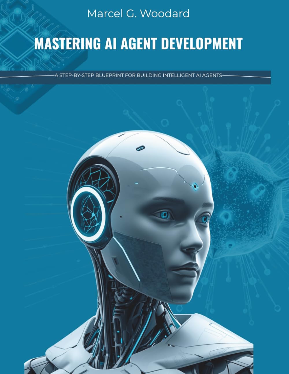 Mastering AI Agent Development: A Step-by-Step Blueprint for Building Intelligent AI Agents (The future Developers)