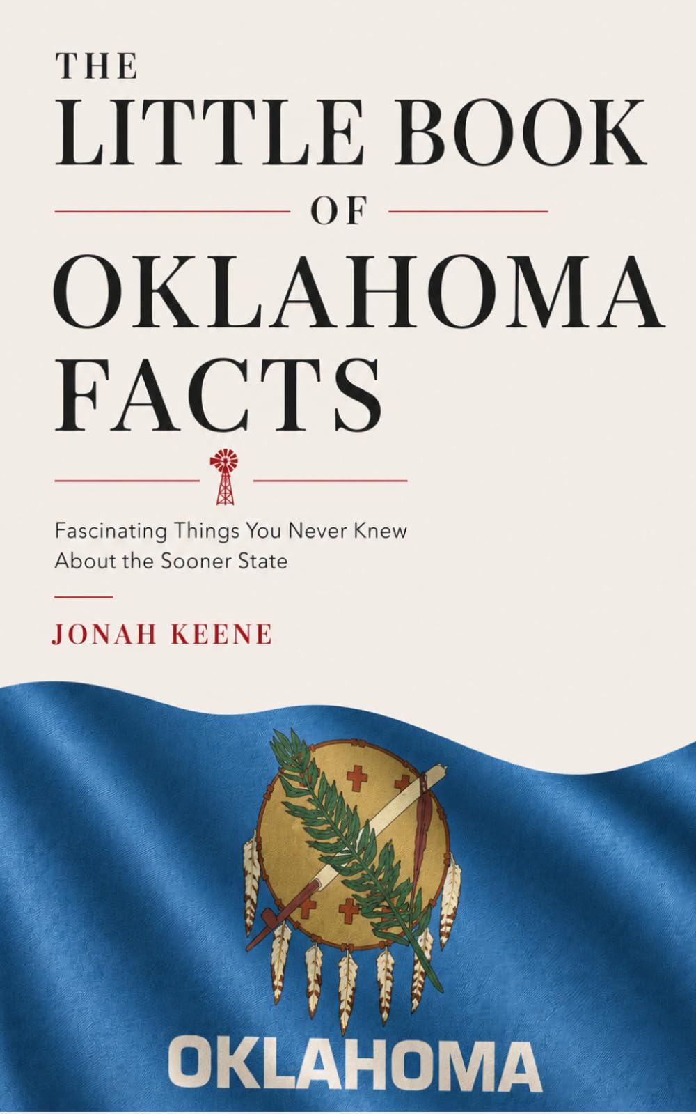 The Little Book of Oklahoma Facts: Fascinating Things You Never Knew About the Sooner State (The Little Book of American Facts Series)