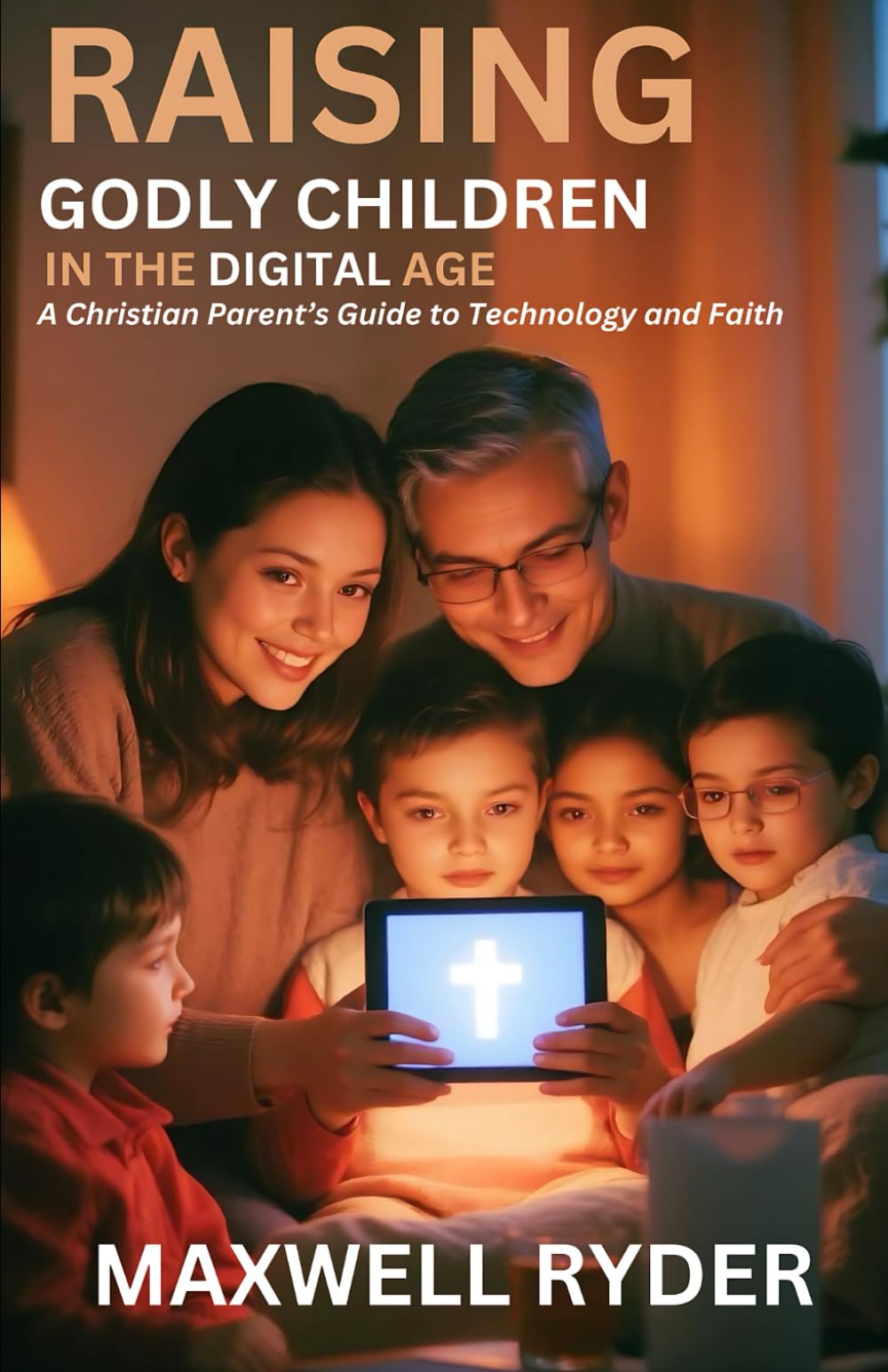 Raising Godly Children in the Digital Age: A Christian Parent’s Guide to Technology and Faith