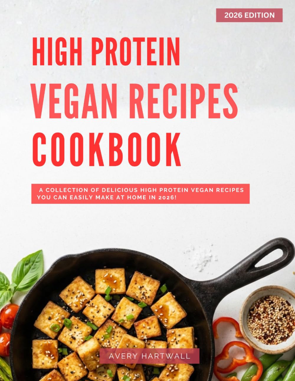 High Protein Vegan Recipes Cookbook: A Collection of Delicious High Protein Vegan Recipes You Can Easily Make at Home in 2026!