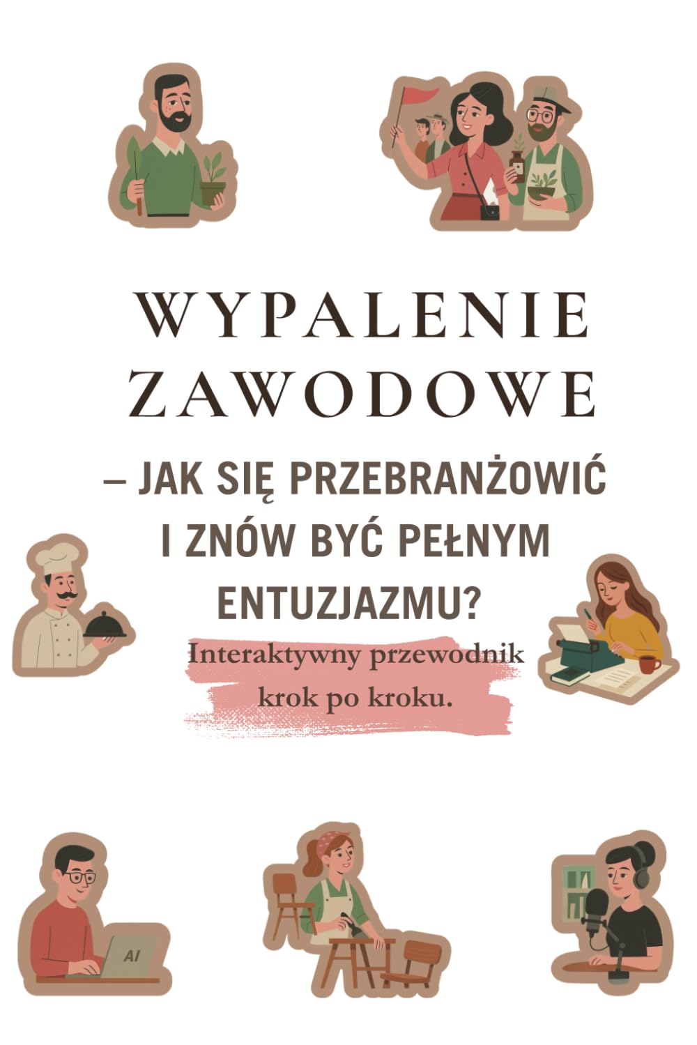 Wypalenie zawodowe. Jak się przebranżowić i znów być pełnym entuzjazmu?: Interaktywny przewodnik krok po kroku.