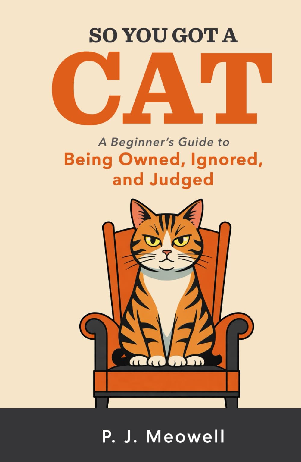 So You Got a Cat: A Beginner’s Guide to Being Owned, Ignored, and Judged