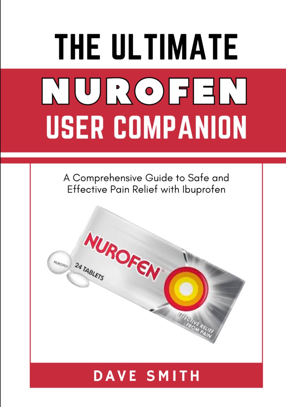 THE ULTIMATE NUROFEN USER COMPANION: A Comprehensive Guide to Safe and Effective Pain Relief with Ibuprofen