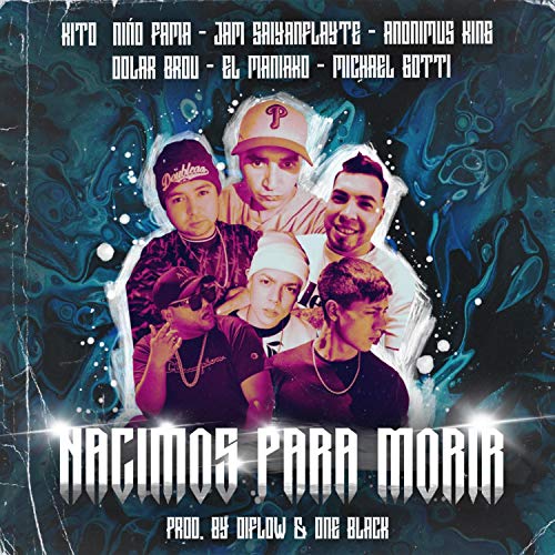 Nacimos Para Morir (feat. Michael Gotti, El Maniako, Anonimus Kiing, Jam Saiyan & Kito El NiÃ±o Fama)