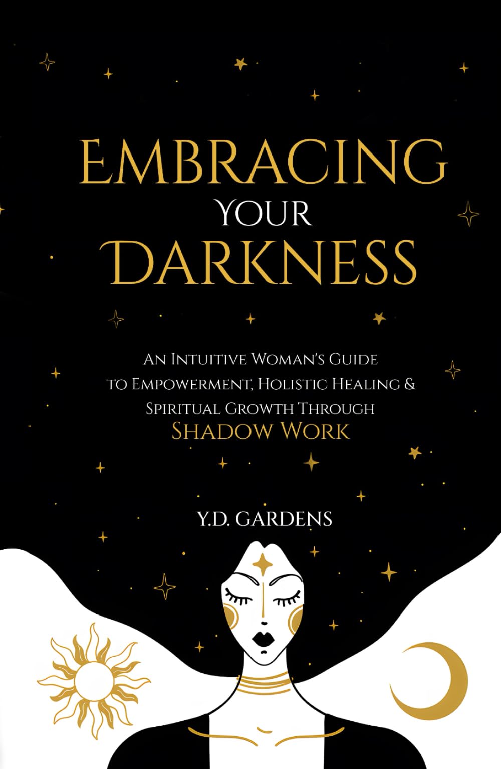 Embracing Your Darkness: An Intuitive Woman's Guide to Empowerment, Holistic Healing & Spiritual Growth Through Shadow Work (Shadow Work Mastery)