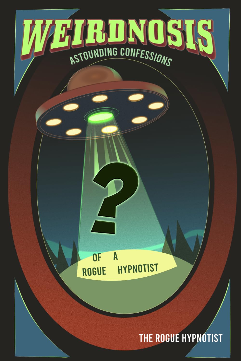 Weirdnosis - Astounding confessions of a Rogue Hypnotist.