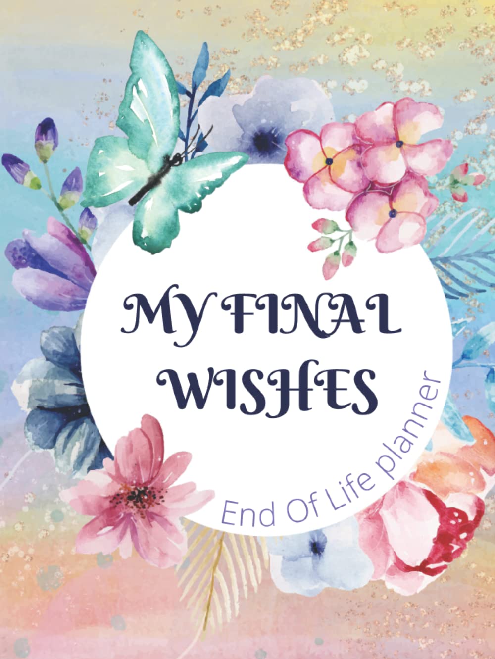 My final wishes planner - Everything You Need to Know When I'm Gone: End of Life Planner, Checklist & Organizer - Detailed Information About My ... end of life organizer, end of life workbook
