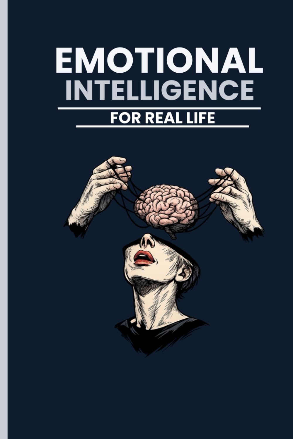 Emotional Intelligence for Real Life: Not Corporate, Not Theoretical Practical Human Skills for Daily Life