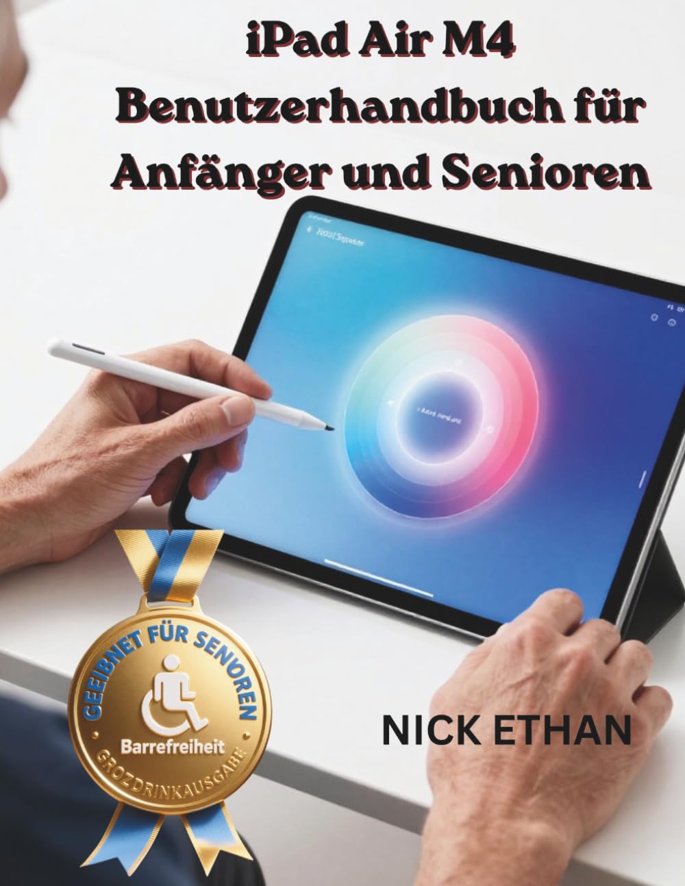 iPad Air M4 Benutzerhandbuch für Anfänger und Senioren: Die vollständige Schritt-für-Schritt-Anleitung mit großer Schrift, klaren Bildern und einfachen Anweisungen zur optimalen Nutzung Ihres Geräts