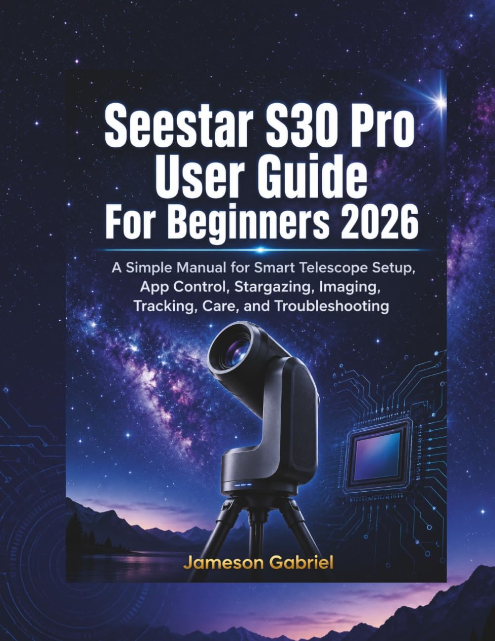 Seestar S30 Pro User Guide For Beginners 2026: A Simple Manual for Smart Telescope Setup, App Control, Stargazing, Imaging, Tracking, Care, and Troubleshooting