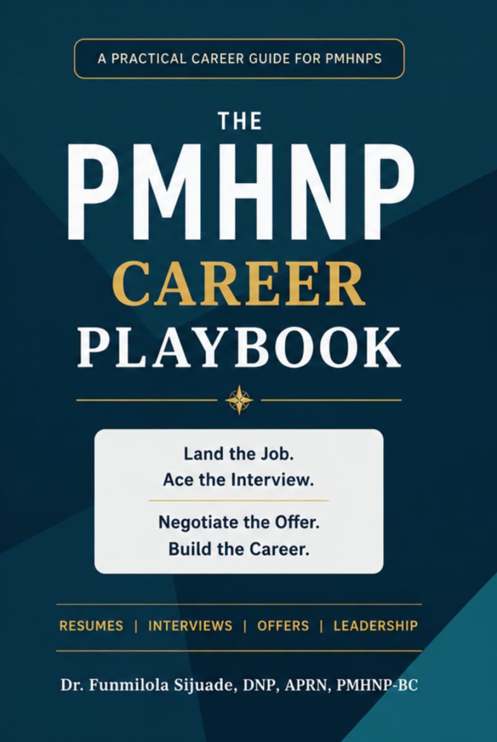 THE PMHNP CAREER PLAYBOOK: Land the Job. Ace the Interview. Negotiate the Offer. Build the Career.