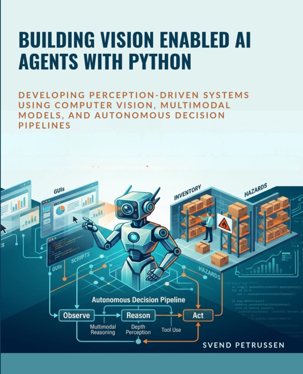 BUILDING VISION ENABLED AI AGENTS WITH PYTHON: DEVELOPING PERCEPTION-DRIVEN SYSTEMS USING COMPUTER VISION, MULTIMODAL MODELS, AND AUTONOMOUS DECISION PIPELINES