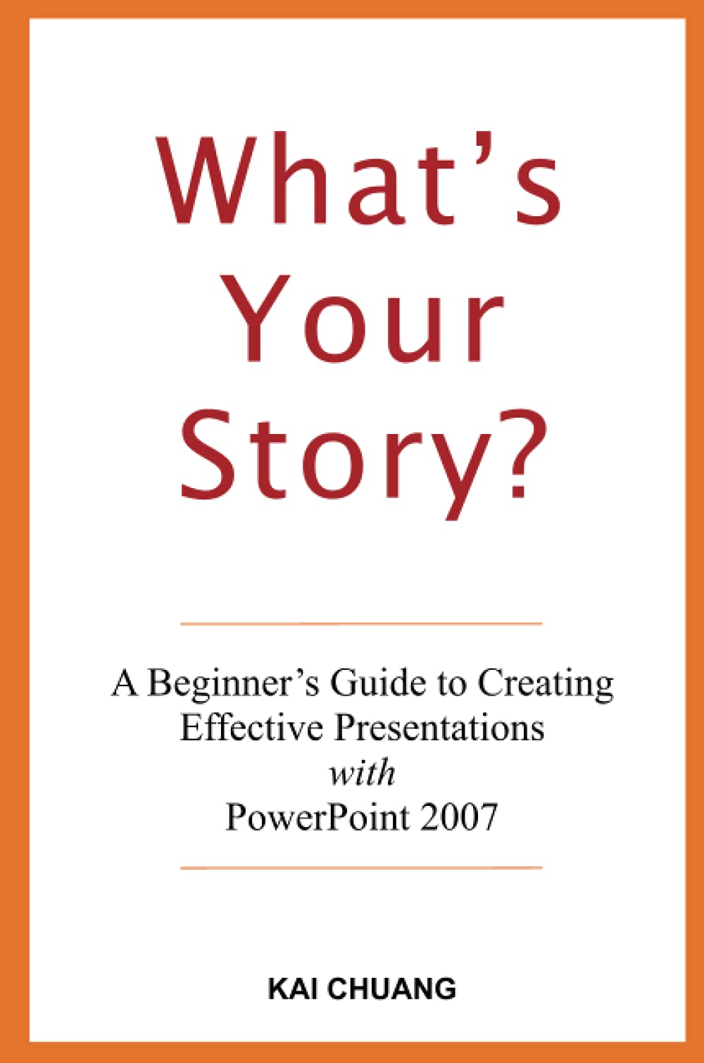 What's Your Story: A Beginner's Guide to Creating Effective Presentations with PowerPoint 2007
