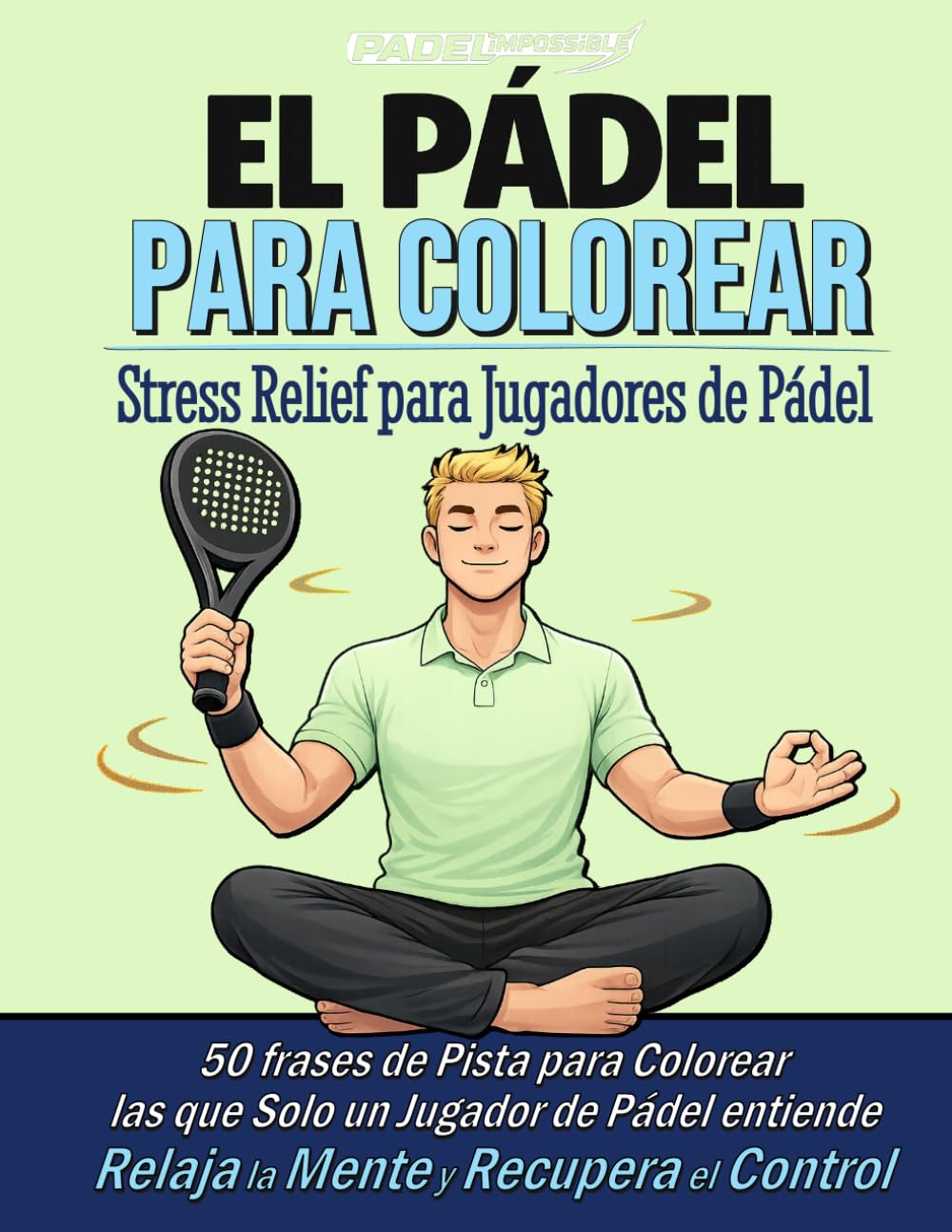 PADELimpossible, Libro de Colorear Antiestrés de Padel para Adultos: 50 frases de pista para calmarte, reír y mejorar tu concentración – El regalo ... de pádel (PADELimpossible – Español)