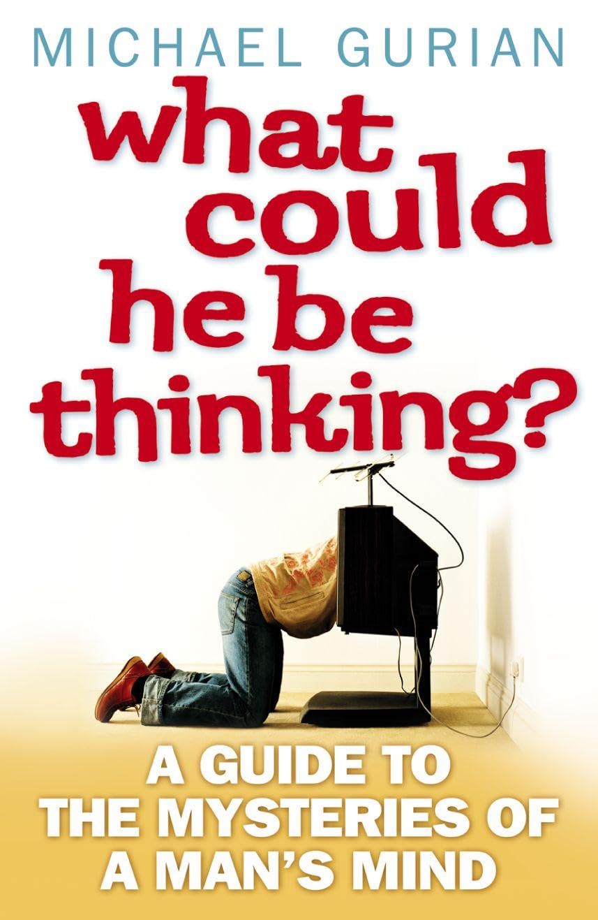 WHAT COULD HE BE THINKING?: A Guide to the Mysteries of a Man’s Mind
