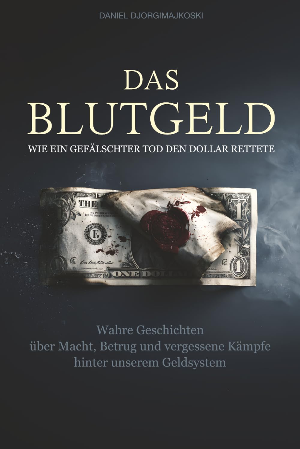 Das Blutgeld - Wie ein gefälschter Tod den Dollar rettete: Wahre Geschichten über Macht, Betrug und vergessene Kämpfe hinter unserem Geldsystem (Verborgene Verbrechen)