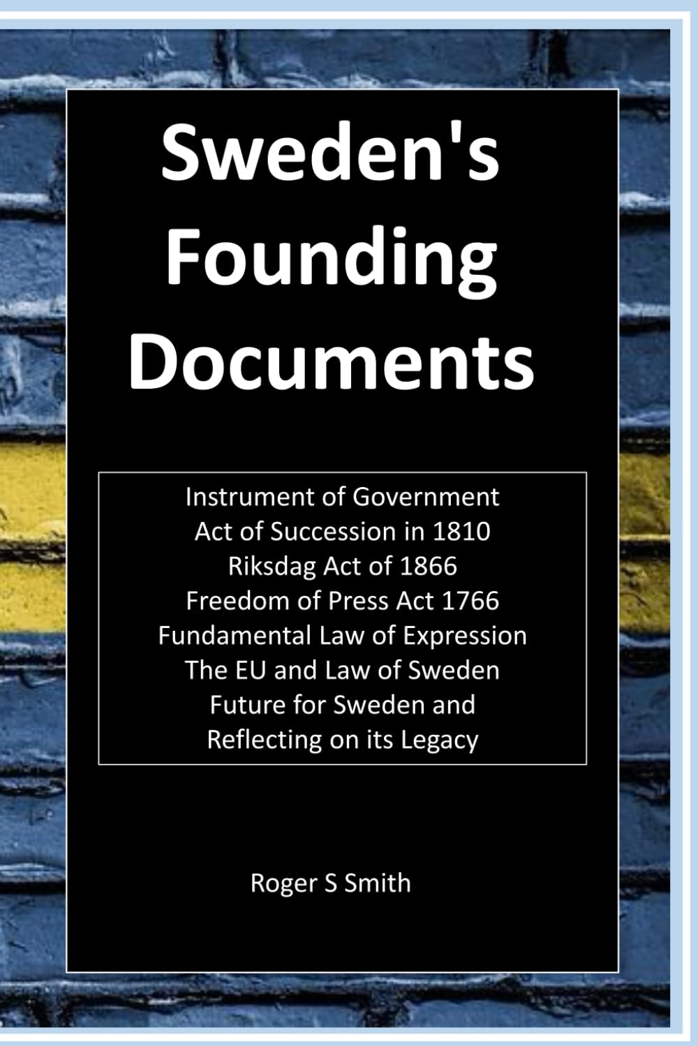 Sweden's Founding Documents: Riksdag Act. Act of Succession, Freedom of Press, Law of Expression, Instrument of Government and more