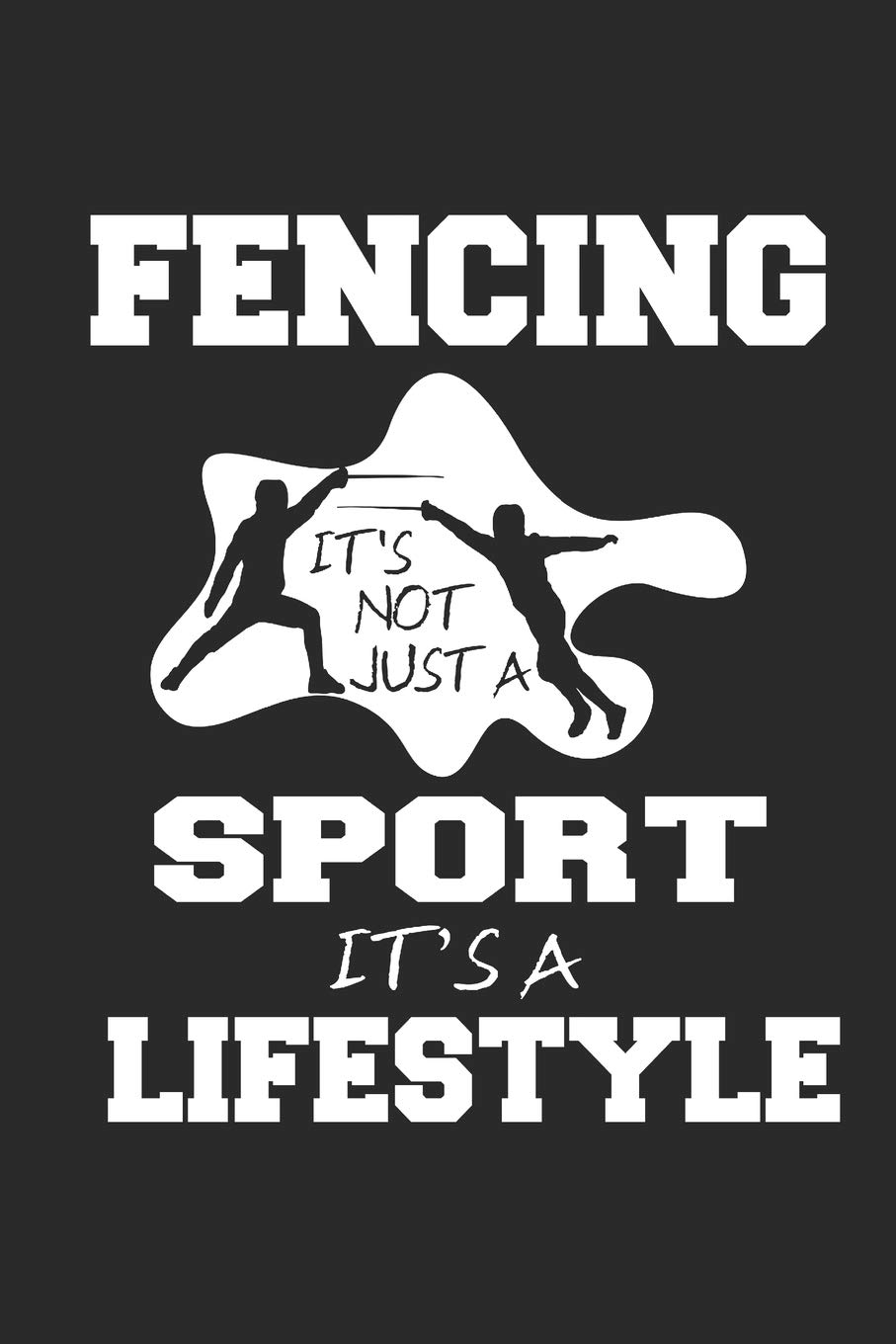 Buy Fencing It's Not Just A Sport It's A Lifestyle Fencing Journal